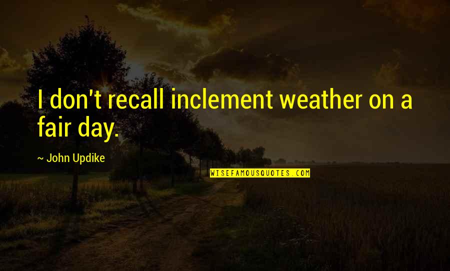 Inclement Weather Quotes By John Updike: I don't recall inclement weather on a fair