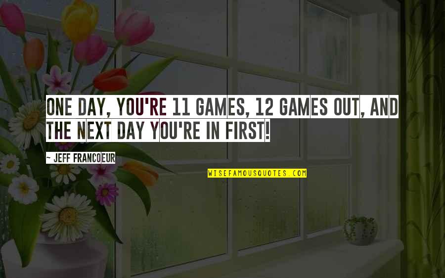 Inclemente Quotes By Jeff Francoeur: One day, you're 11 games, 12 games out,