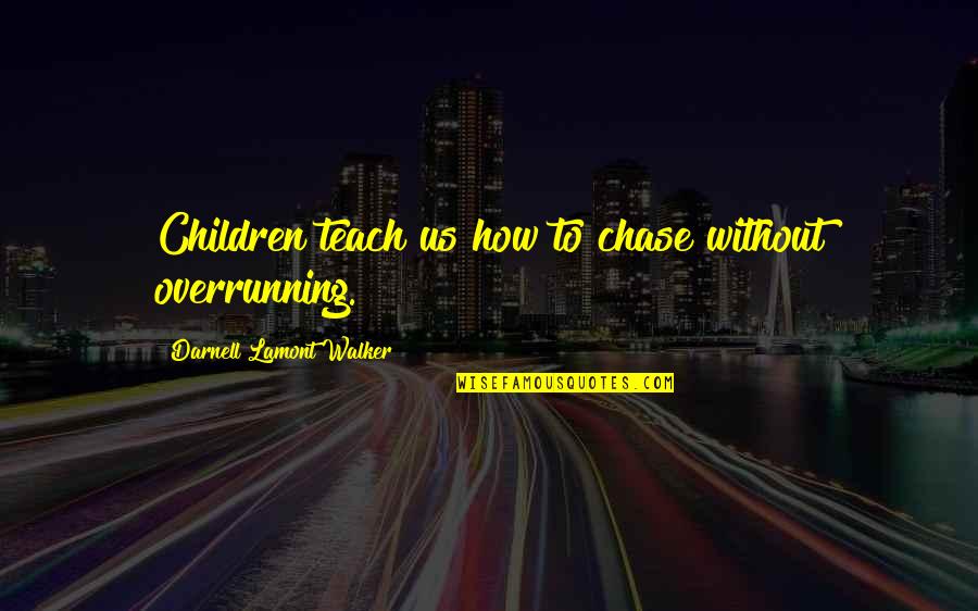 Inclinacion Y Quotes By Darnell Lamont Walker: Children teach us how to chase without overrunning. Inclinacion Y Quotes By Darnell Lamont Walker: Children teach us how to chase without overrunning.