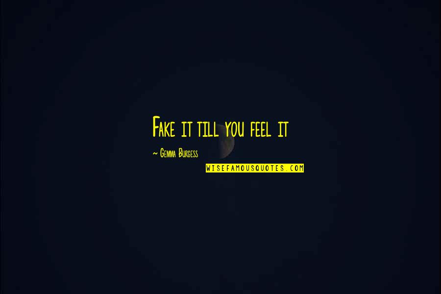 Inclinacion Y Quotes By Gemma Burgess: Fake it till you feel it Inclinacion Y Quotes By Gemma Burgess: Fake it till you feel it