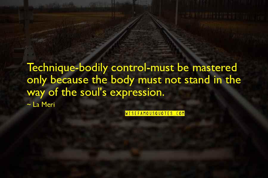 Inclinacion Y Quotes By La Meri: Technique-bodily control-must be mastered only because the body Inclinacion Y Quotes By La Meri: Technique-bodily control-must be mastered only because the body