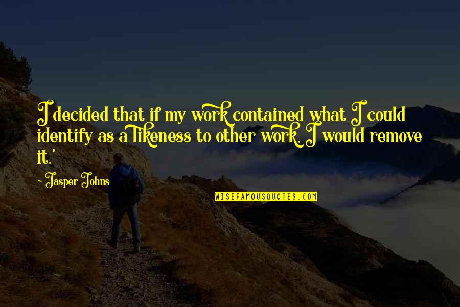 Inclinado Sinonimo Quotes By Jasper Johns: I decided that if my work contained what Inclinado Sinonimo Quotes By Jasper Johns: I decided that if my work contained what
