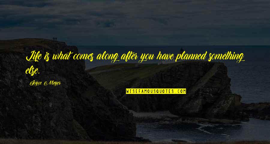 Inclinados En Quotes By Joyce Meyer: Life is what comes along after you have