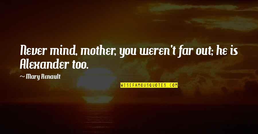 Inclinados En Quotes By Mary Renault: Never mind, mother, you weren't far out; he