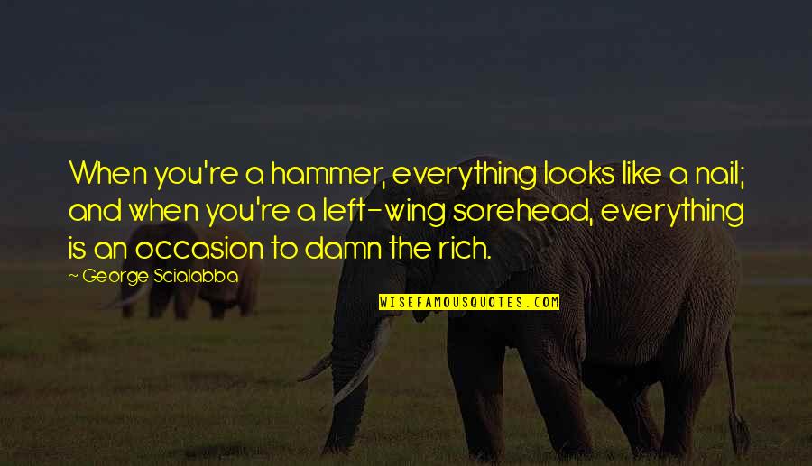 Inclinandose Quotes By George Scialabba: When you're a hammer, everything looks like a
