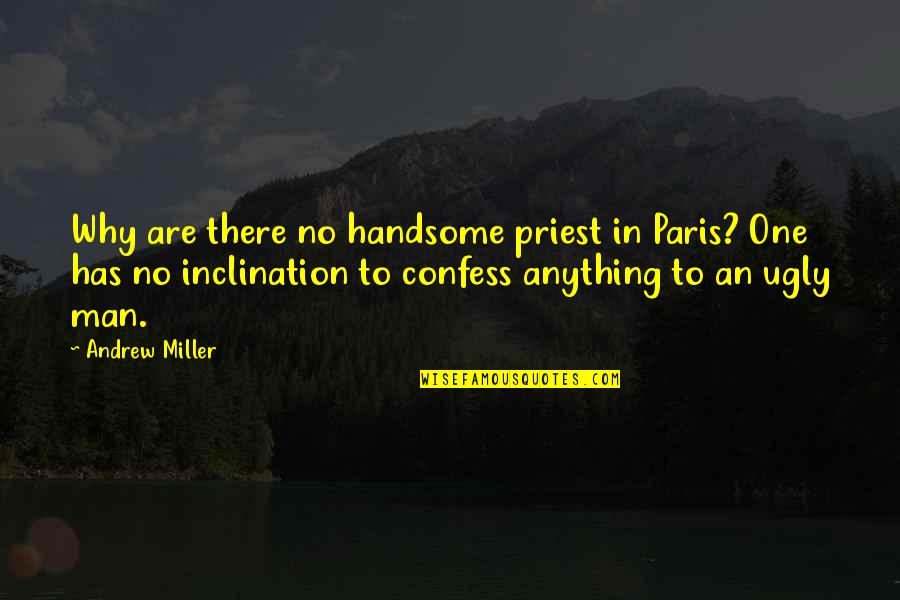 Inclination Quotes By Andrew Miller: Why are there no handsome priest in Paris?