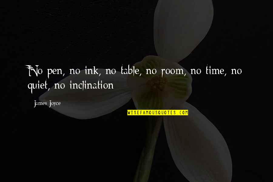 Inclination Quotes By James Joyce: No pen, no ink, no table, no room,