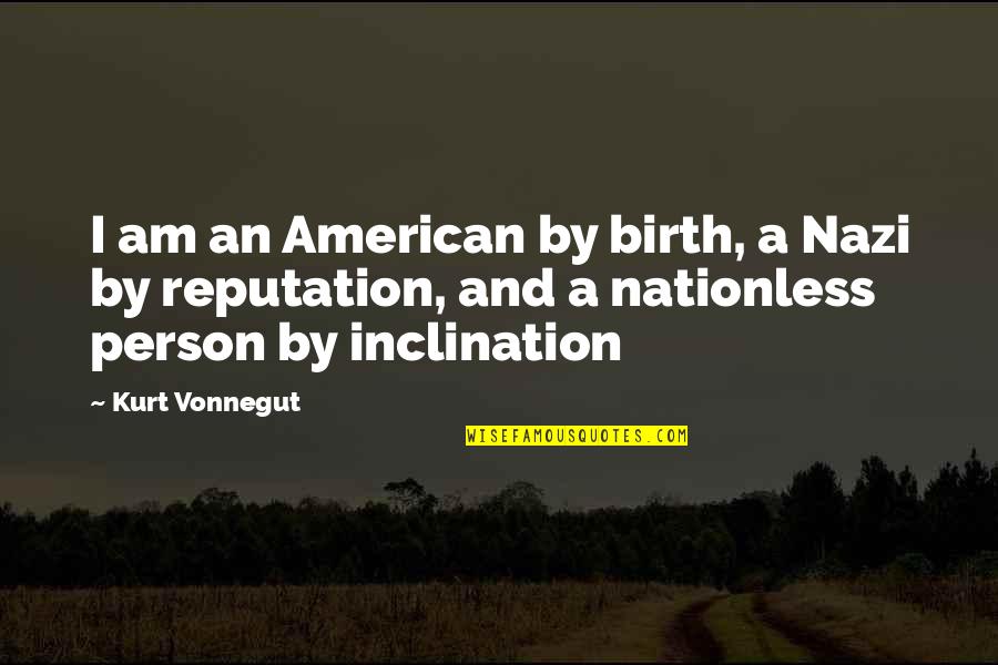 Inclination Quotes By Kurt Vonnegut: I am an American by birth, a Nazi