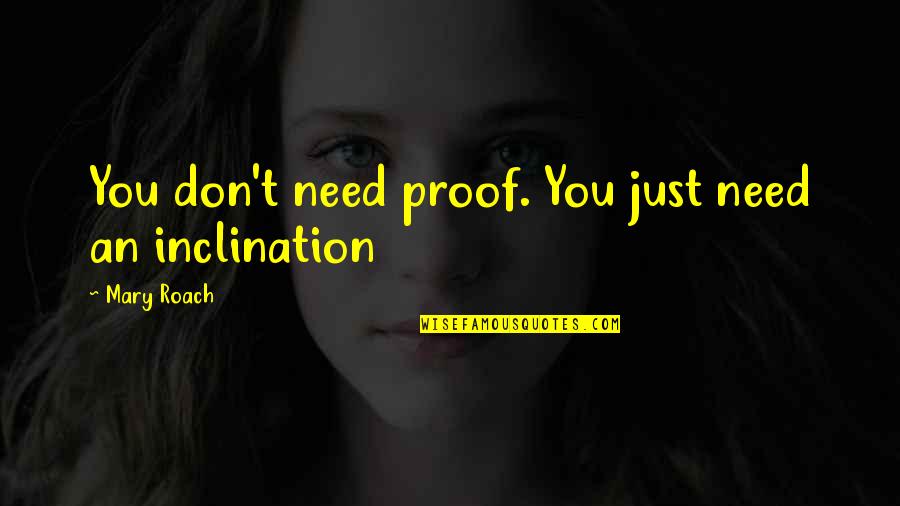 Inclination Quotes By Mary Roach: You don't need proof. You just need an