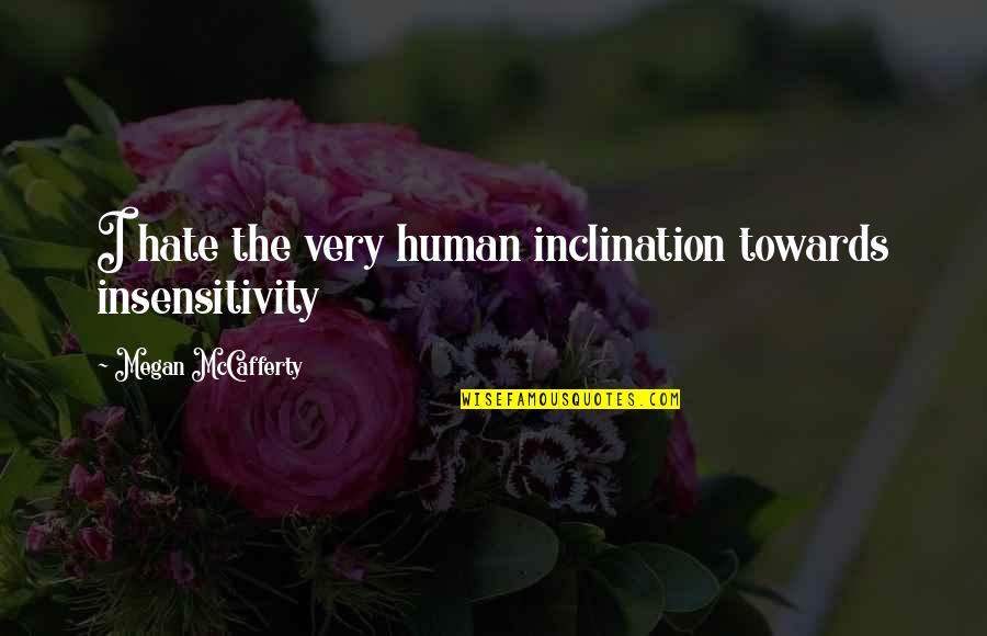 Inclination Quotes By Megan McCafferty: I hate the very human inclination towards insensitivity