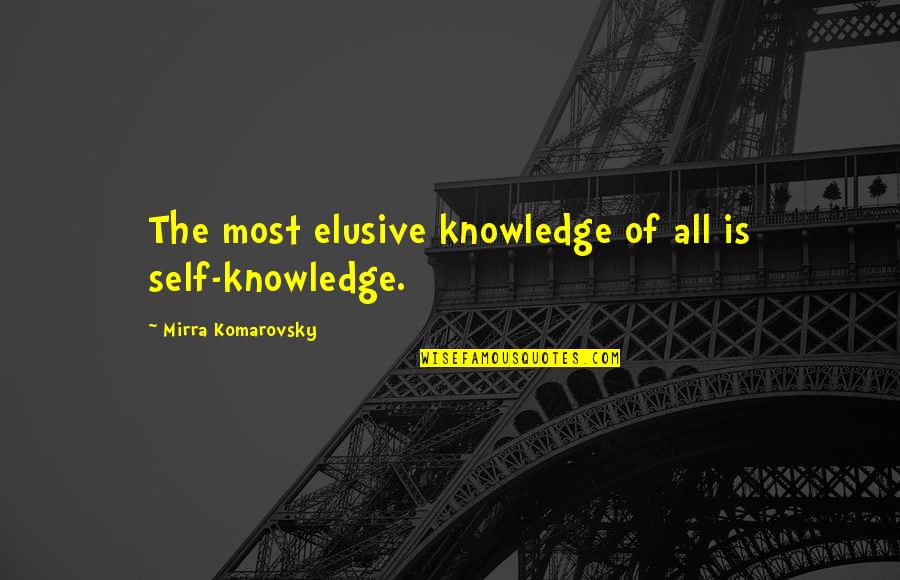 Inclinations Of Sorts Quotes By Mirra Komarovsky: The most elusive knowledge of all is self-knowledge.