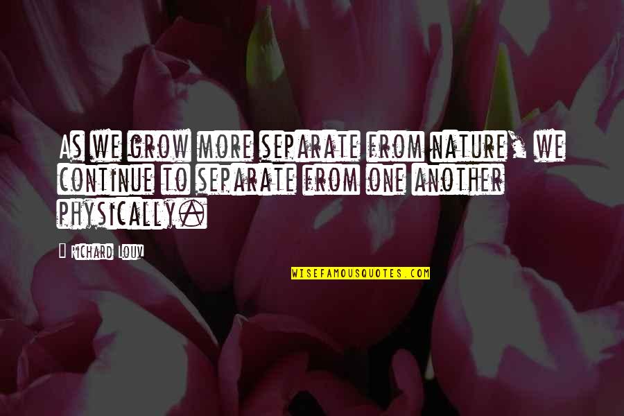 Inclinations Of Sorts Quotes By Richard Louv: As we grow more separate from nature, we