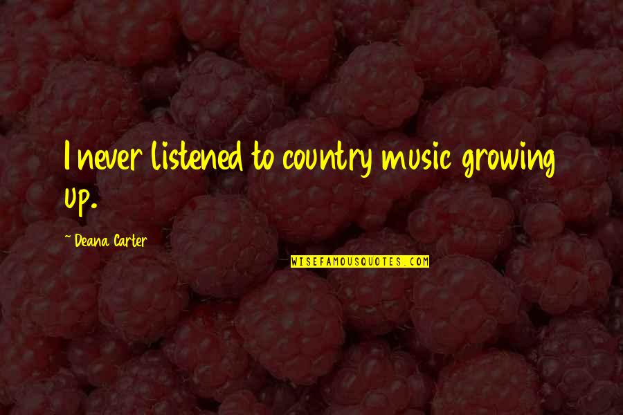 Inclinazione Tetto Quotes By Deana Carter: I never listened to country music growing up. Inclinazione Tetto Quotes By Deana Carter: I never listened to country music growing up.
