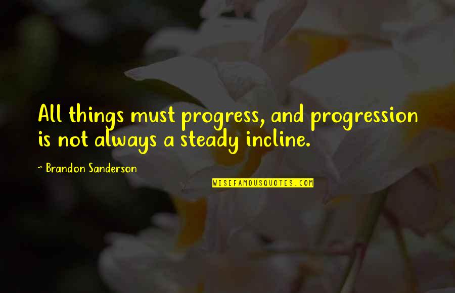 Incline Quotes By Brandon Sanderson: All things must progress, and progression is not Incline Quotes By Brandon Sanderson: All things must progress, and progression is not