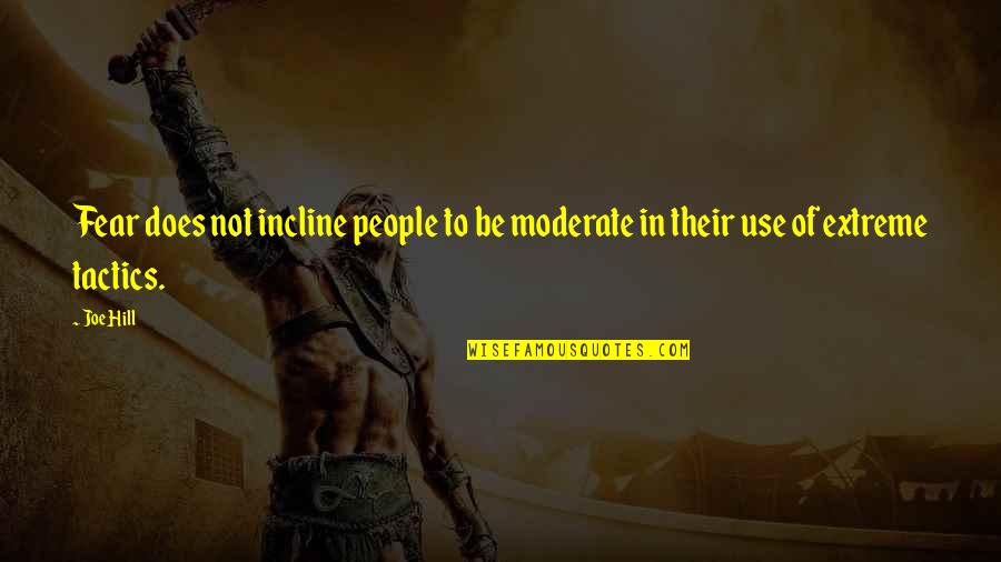 Incline Quotes By Joe Hill: Fear does not incline people to be moderate