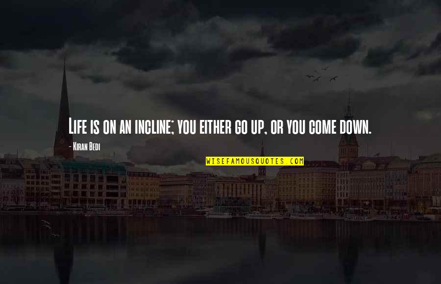 Incline Quotes By Kiran Bedi: Life is on an incline; you either go