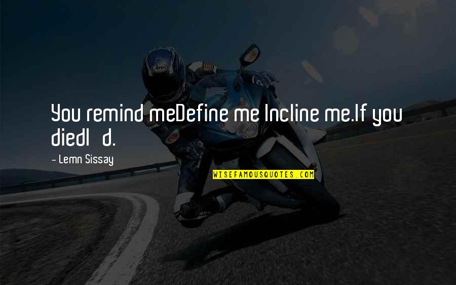 Incline Quotes By Lemn Sissay: You remind meDefine me Incline me.If you diedI'd. Incline Quotes By Lemn Sissay: You remind meDefine me Incline me.If you diedI'd.