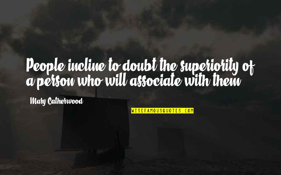 Incline Quotes By Mary Catherwood: People incline to doubt the superiority of a