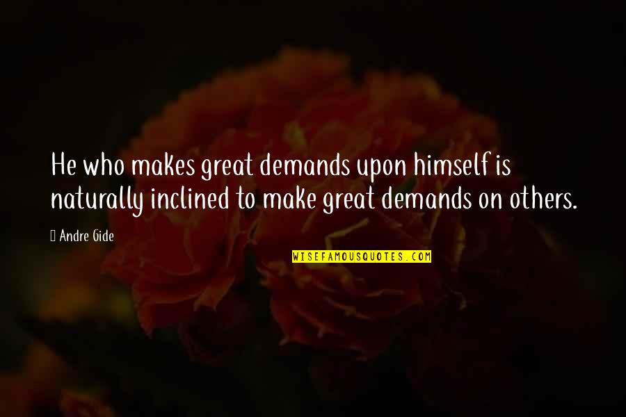 Inclined Quotes By Andre Gide: He who makes great demands upon himself is