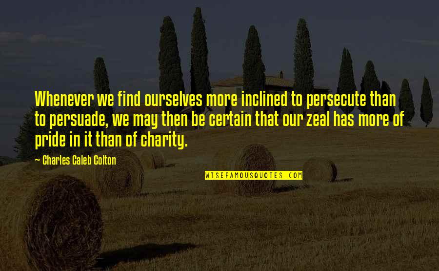 Inclined Quotes By Charles Caleb Colton: Whenever we find ourselves more inclined to persecute
