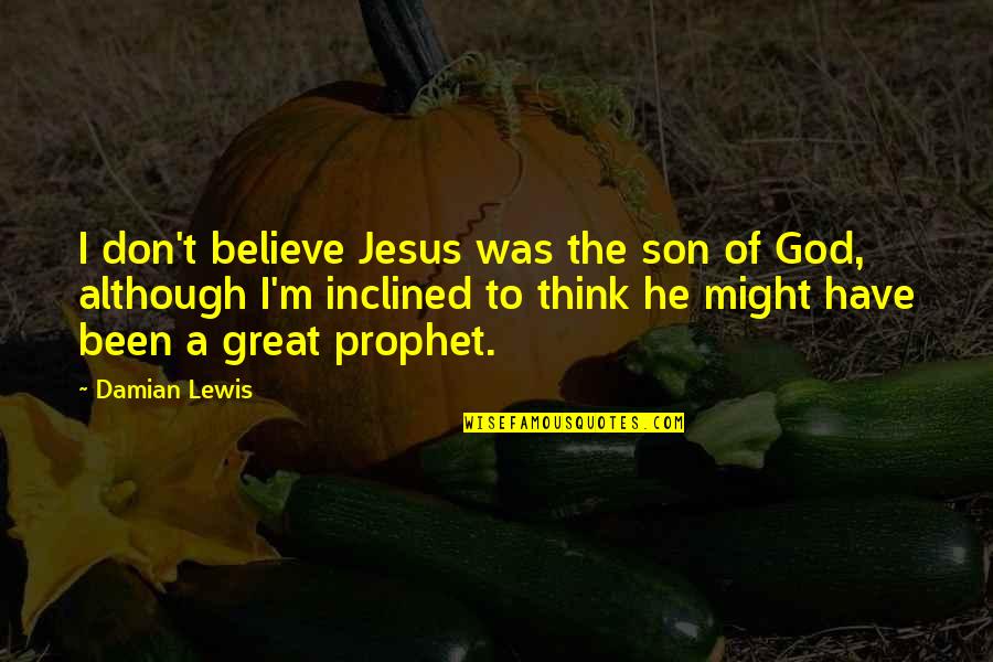 Inclined Quotes By Damian Lewis: I don't believe Jesus was the son of