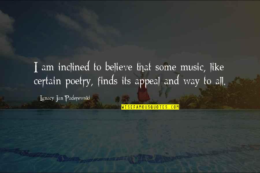 Inclined Quotes By Ignacy Jan Paderewski: I am inclined to believe that some music,