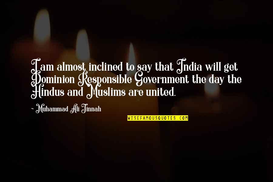 Inclined Quotes By Muhammad Ali Jinnah: I am almost inclined to say that India