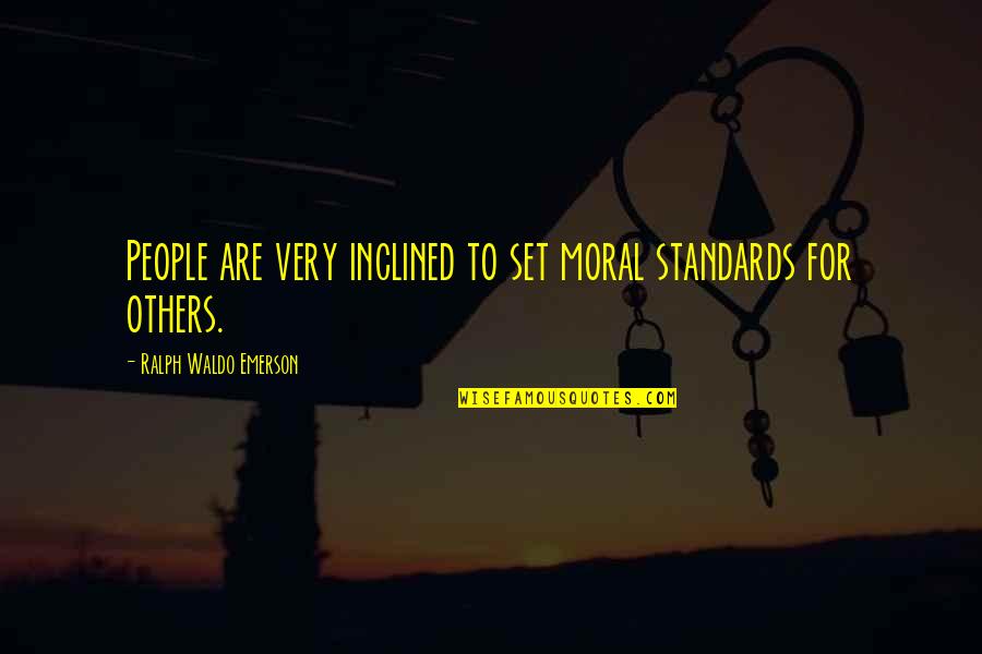 Inclined Quotes By Ralph Waldo Emerson: People are very inclined to set moral standards