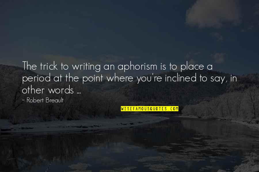 Inclined Quotes By Robert Breault: The trick to writing an aphorism is to