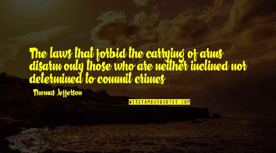 Inclined Quotes By Thomas Jefferson: The laws that forbid the carrying of arms