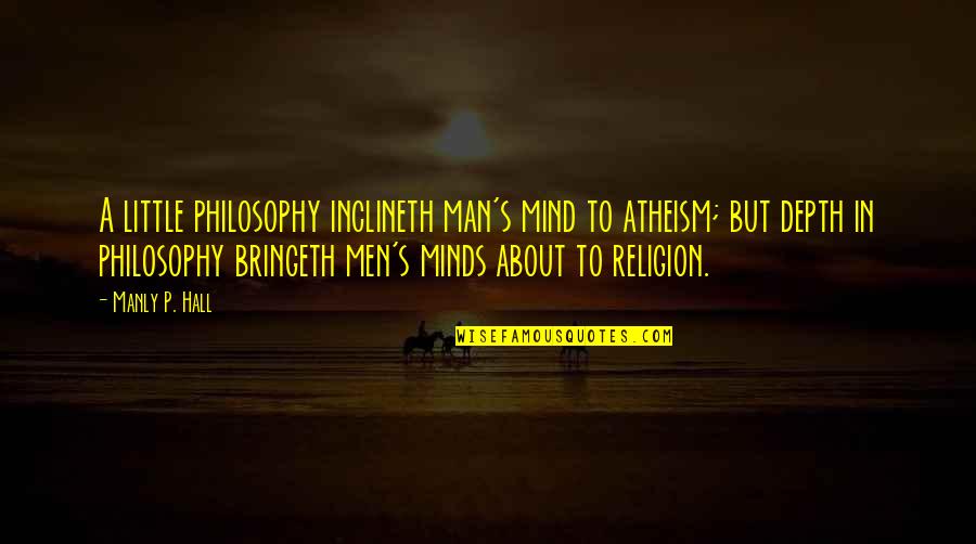 Inclineth Quotes By Manly P. Hall: A little philosophy inclineth man's mind to atheism;