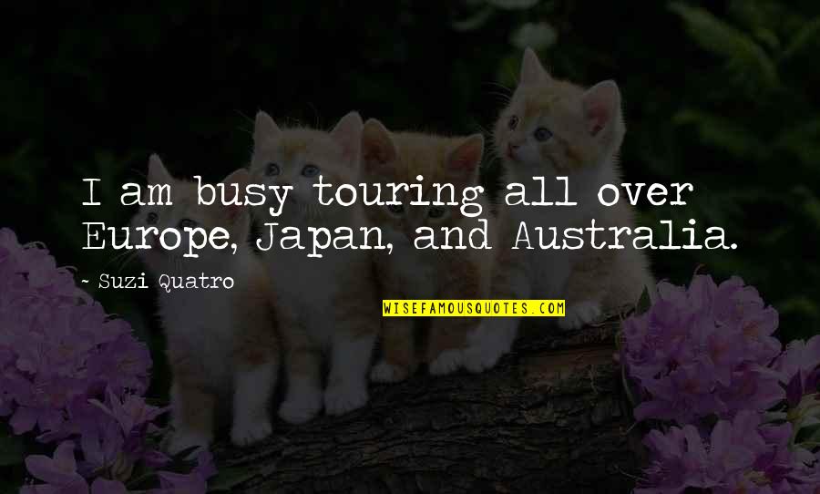 Inclinometro Quotes By Suzi Quatro: I am busy touring all over Europe, Japan, Inclinometro Quotes By Suzi Quatro: I am busy touring all over Europe, Japan,