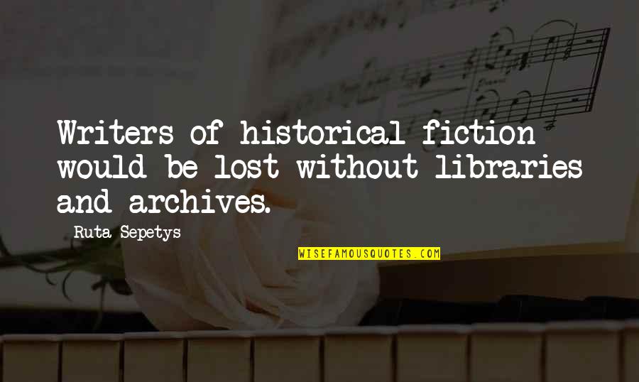 Includable Income Quotes By Ruta Sepetys: Writers of historical fiction would be lost without