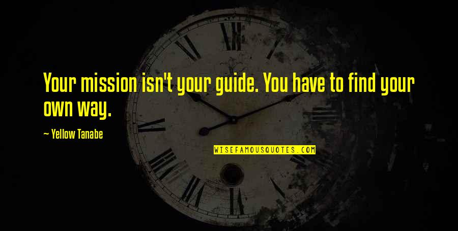 Includable Income Quotes By Yellow Tanabe: Your mission isn't your guide. You have to Includable Income Quotes By Yellow Tanabe: Your mission isn't your guide. You have to