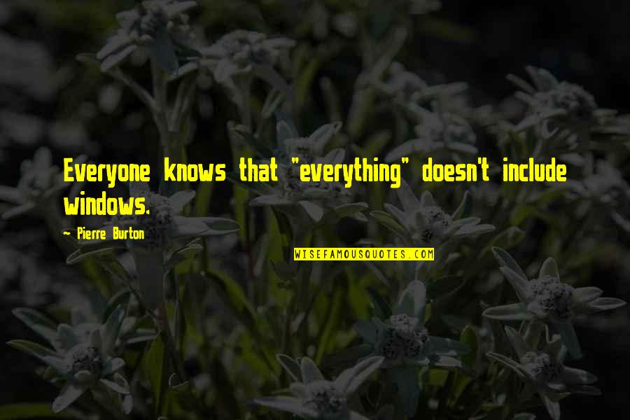 Include Everyone Quotes By Pierre Burton: Everyone knows that "everything" doesn't include windows.