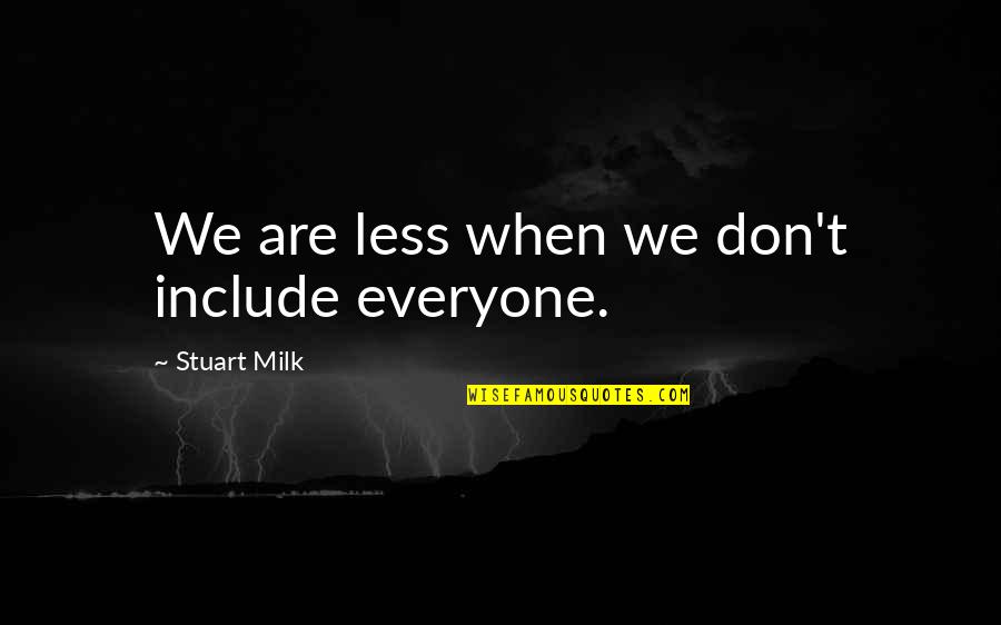 Include Everyone Quotes By Stuart Milk: We are less when we don't include everyone.