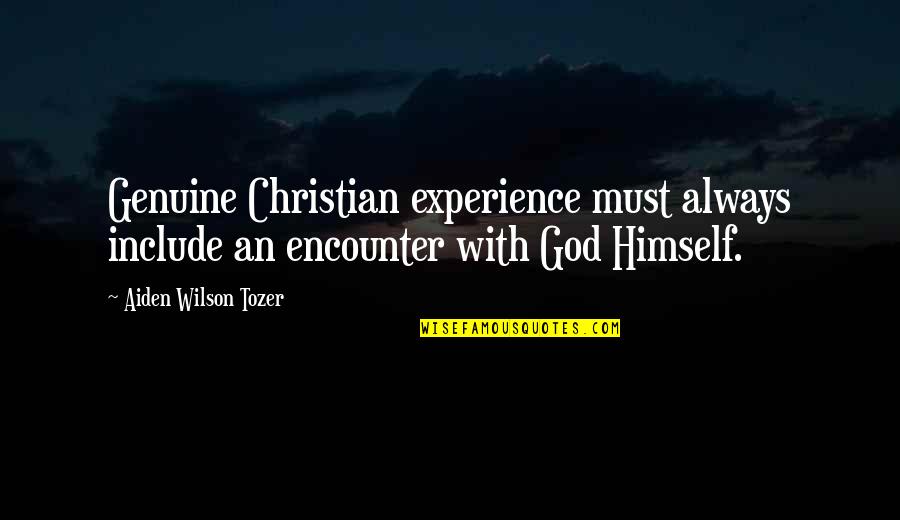 Include Quotes By Aiden Wilson Tozer: Genuine Christian experience must always include an encounter