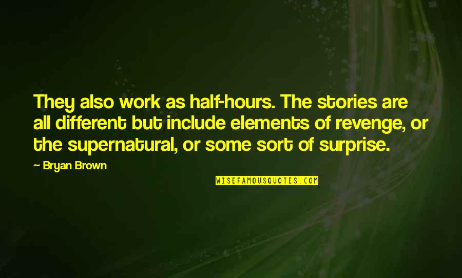 Include Quotes By Bryan Brown: They also work as half-hours. The stories are