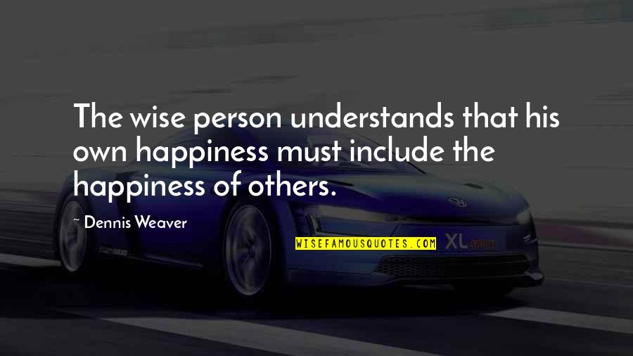 Include Quotes By Dennis Weaver: The wise person understands that his own happiness