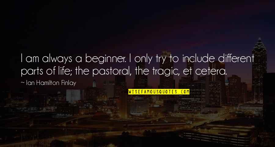 Include Quotes By Ian Hamilton Finlay: I am always a beginner. I only try