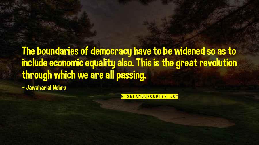 Include Quotes By Jawaharlal Nehru: The boundaries of democracy have to be widened