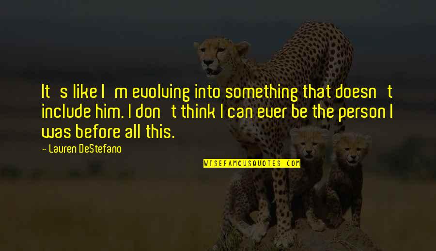 Include Quotes By Lauren DeStefano: It's like I'm evolving into something that doesn't