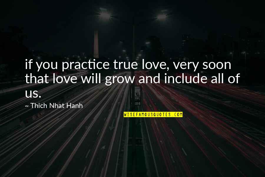 Include Quotes By Thich Nhat Hanh: if you practice true love, very soon that