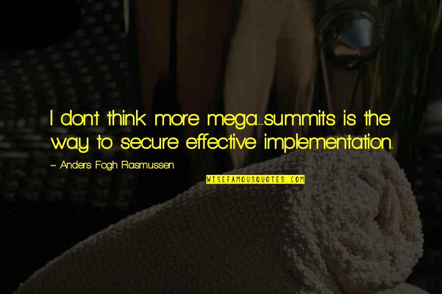 Includes In An Email Quotes By Anders Fogh Rasmussen: I don't think more mega-summits is the way Includes In An Email Quotes By Anders Fogh Rasmussen: I don't think more mega-summits is the way