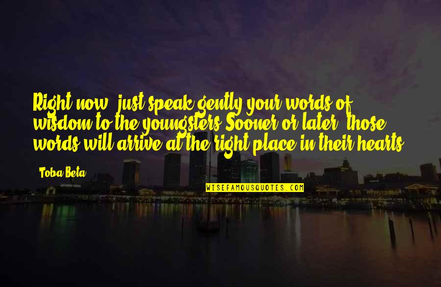 Includes Js Quotes By Toba Beta: Right now, just speak gently your words of