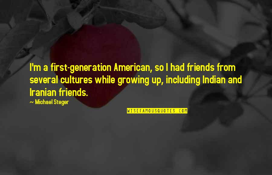 Including Friends Quotes By Michael Steger: I'm a first-generation American, so I had friends