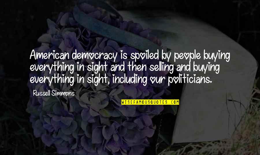Including Quotes By Russell Simmons: American democracy is spoiled by people buying everything Including Quotes By Russell Simmons: American democracy is spoiled by people buying everything