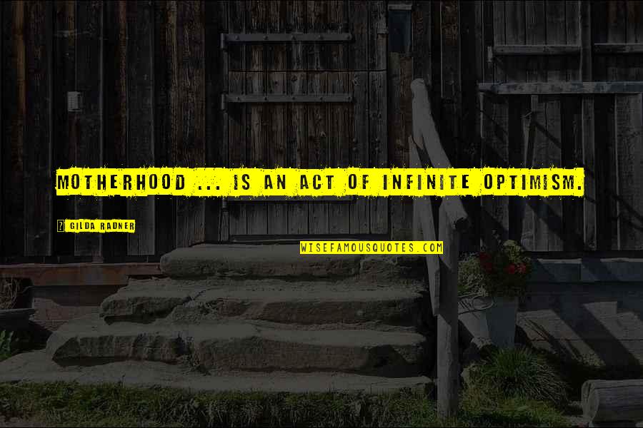 Incluence Quotes By Gilda Radner: Motherhood ... is an act of infinite optimism.