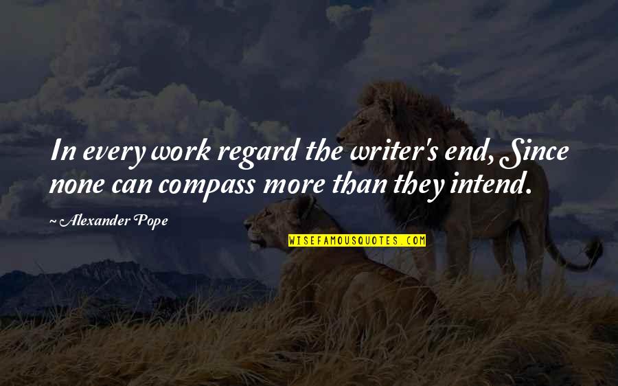 Incluido Rae Quotes By Alexander Pope: In every work regard the writer's end, Since