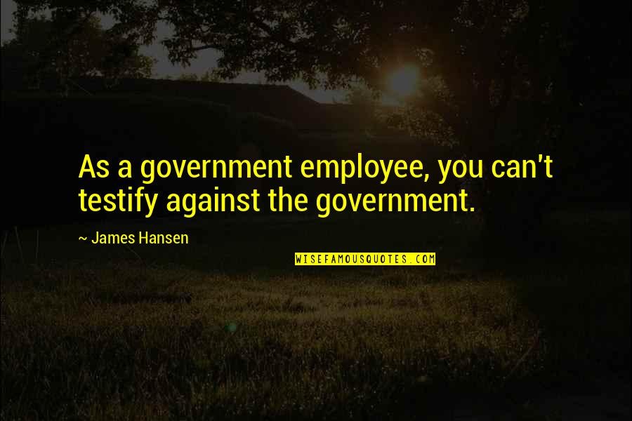 Incluir Significado Quotes By James Hansen: As a government employee, you can't testify against